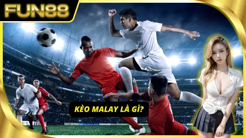 Tìm hiểu sơ lược về Kèo Malay tại Fun88